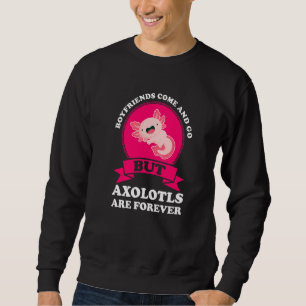 Boyfriends Come And Go But Axolotls Axolotl Owner  Sweatshirt