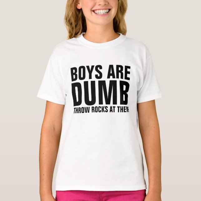 BOYS ARE DUMB, THROW ROCKS AT THEM T-shirts (Front)