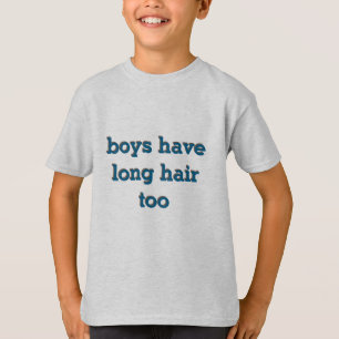 boys have long hair too T-Shirt
