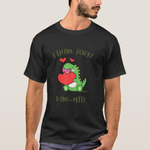 Boys I Think You Re Dino Mite Cute Valentines Love T-Shirt