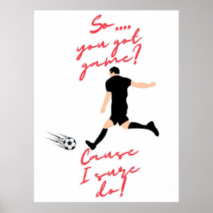 Boys Soccer So You Got Game? Cause I Sure Do!    Poster