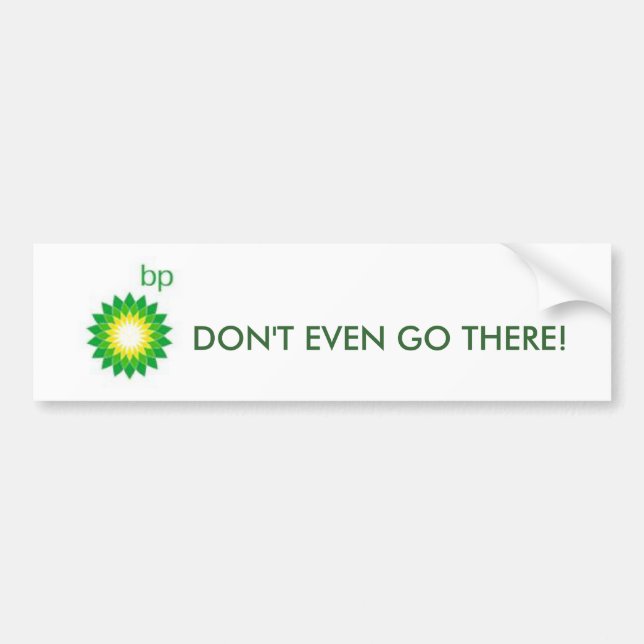 bp, DON'T EVEN GO THERE! Bumper Sticker (Front)