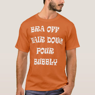Bra Off Hair Down Pour Bubbly T-Shirt