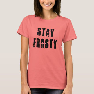 Brad Says ~ Stay Frosty T-Shirt