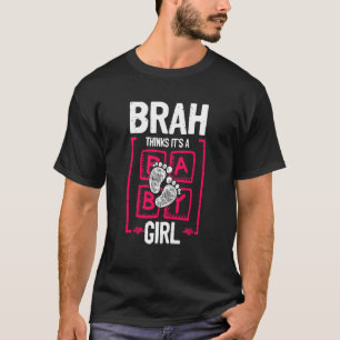 Brah Thinks It's a Girl Gender Reveal Baby Shower T-Shirt