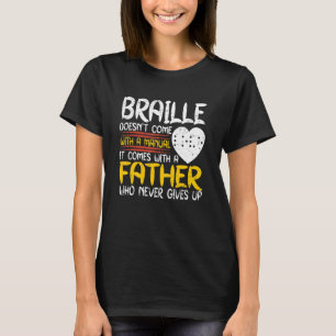 Braille Awareness With A Father Who Never Gives U T-Shirt