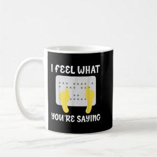 Braille I Feel What You're Saying Blindness Awaren Coffee Mug