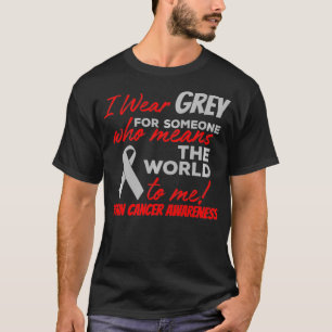 Brain Cancer Awareness I Wear Grey For Someone I L T-Shirt