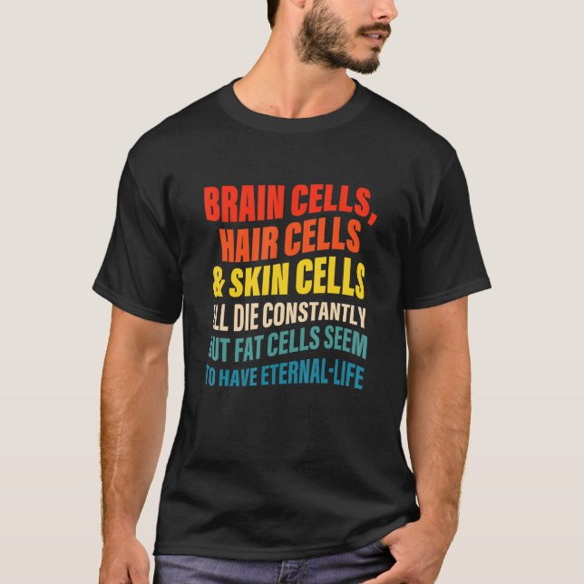 Brain Cells Hair Cells & Skin Cells All Die Consta T-Shirt (Front)