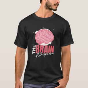 Brain I The Brain Whisperer I Neurologist Neurosci T-Shirt