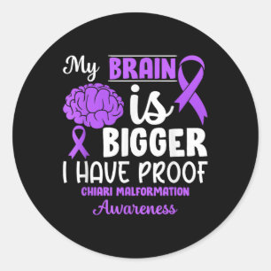 Brain Is Bigger Chiari Malformation Awareness  Classic Round Sticker
