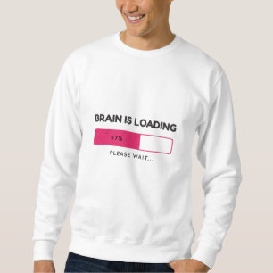 Brain is loading, please wait sweatshirt