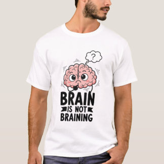 Brain Is Not Braining Funny Quote Geek Humor T-Shirt