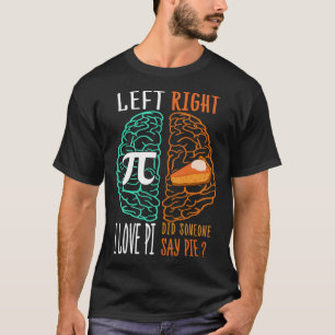 Brain Left Love Pi Right Did Someone Say Pie Math T-Shirt