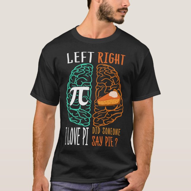 Brain Left Love Pi Right Did Someone Say Pie Math T-Shirt (Front)