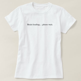 Brain Loading Please Wait, Simple Custom T-Shirt