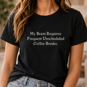 Brain Requires Frequent Unscheduled Coffee Breaks T-Shirt