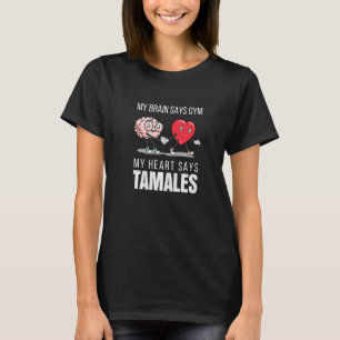 Brain says Gym Heart Says Tamales Mexican Masa Tam T-Shirt