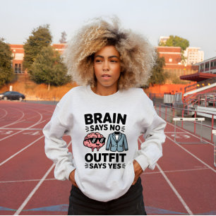 Brain Says No Outfit Says Yes Quote Sweatshirt