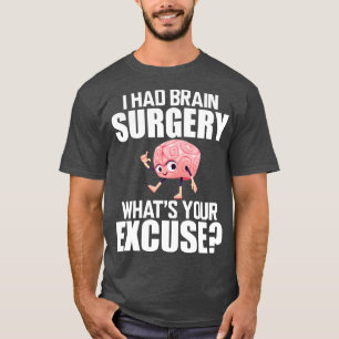Brain Surgery I had a brain surgery whats your exc T-Shirt