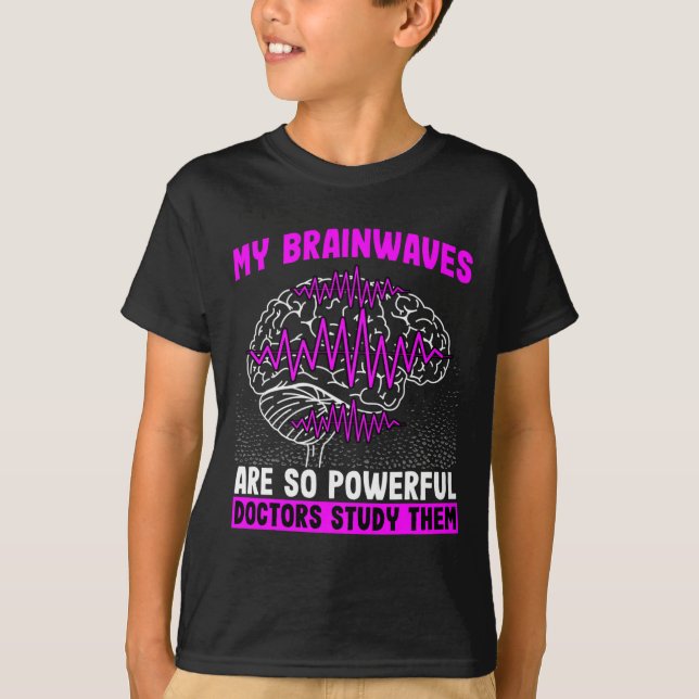 Brain Waves Are So Powerful Doctors Study Them Epi T-Shirt (Front)
