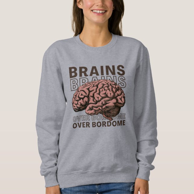 Brains Over Bordome Sweatshirt (Front)