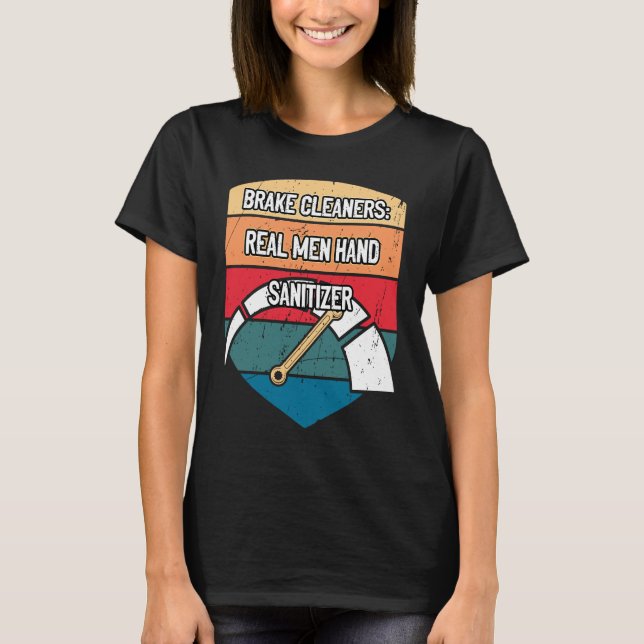 Brake Cleaners Real Men Hand Sanitizer Car Mechani T-Shirt (Front)