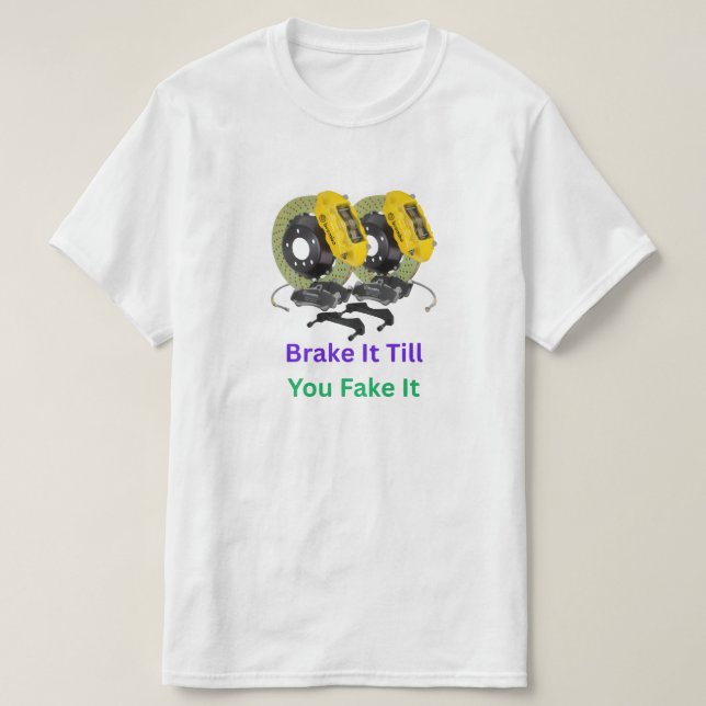 Brake It Till You Fake It T-Shirt (Design Front)