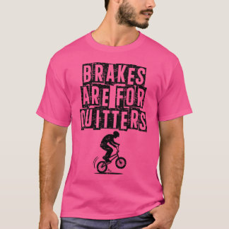 Brakes Are For Quitters Bmx Bike Rider T-Shirt