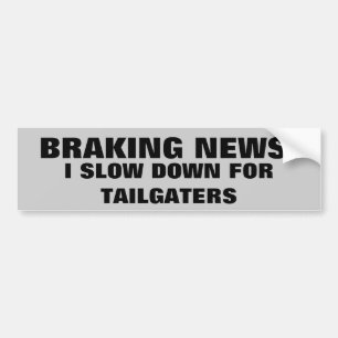 Braking (Breaking) News: Slow Down for Tailgaters Bumper Sticker