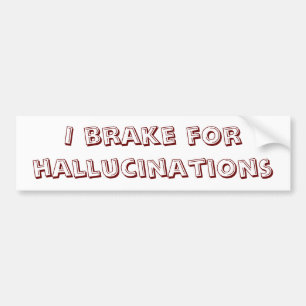 Braking for Hallucinations Bumper Sticker