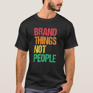 Brand Things Not People Human Rights Social Justic T-Shirt