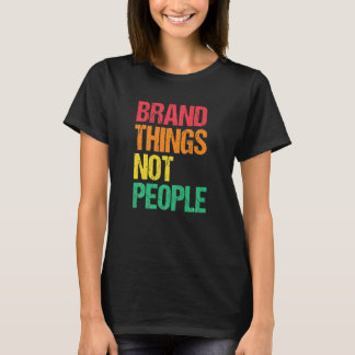 Brand Things Not People Human Rights Social Justic T-Shirt