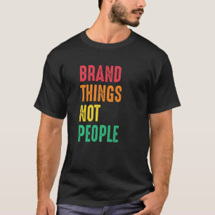 Brand Things Not People Human Rights Social Justic T-Shirt