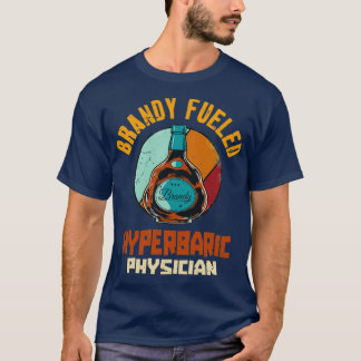 Brandy Fuelled Hyperbaric Physician T-Shirt