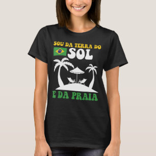 Brasil  Sou Da Terra Do Sol E Da Praia  Brasileira T-Shirt