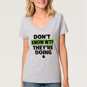 Brat Green Design – Don’t Know WTF They’re Doing T-Shirt