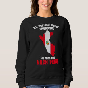 Brauche Keine Therapie Ich Muss Nur Nach Peru Sweatshirt