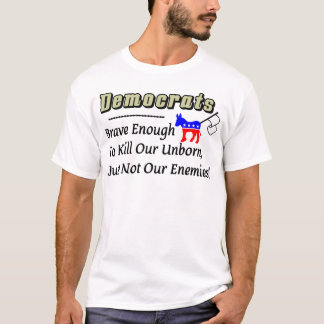 Brave Enough To Kill Our Unborn! T-Shirt