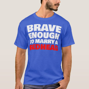 Brave Enough to Marry a REDHEAD 2 T-Shirt