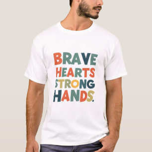 "Brave Hearts, Strong Hands T-Shirt" T-Shirt