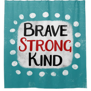Brave Strong Kind Shower Curtain