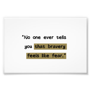Bravery feels like fear   Motivational quote Photo Print