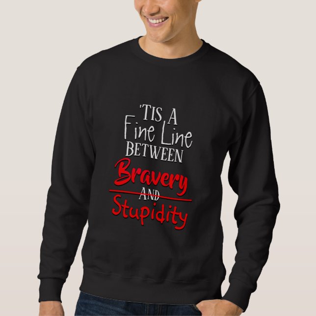 Bravery & Stupidity Humour Sweatshirt (Front)