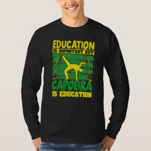 Brazilian Capoeira Dance Martial Education Is Impo T-Shirt