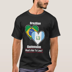 Brazilian Guatemalan Heart Flags What's Not To Lov T-Shirt