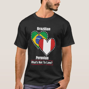Brazilian Peruvian Heart Flags What's Not To Love T-Shirt