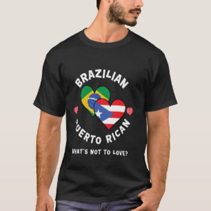 Brazilian Puerto Rican What's Not To Love Heart Fl T-Shirt