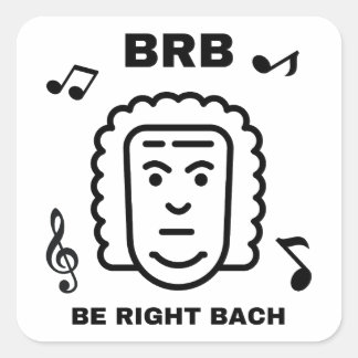 BRB BE RIGHT BACH Funny Classical Music Composer Square Sticker