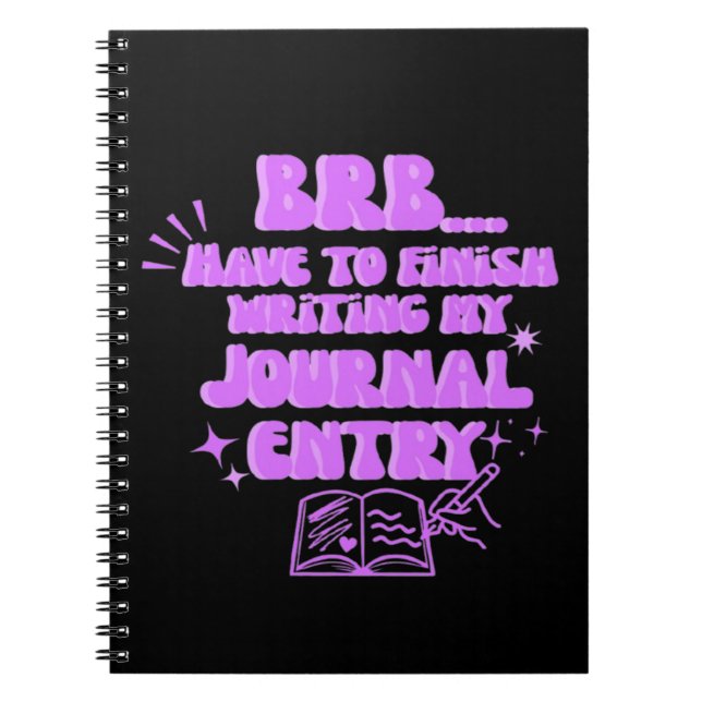 BRB Have To Finish Writing My Journal Entry  (Front)